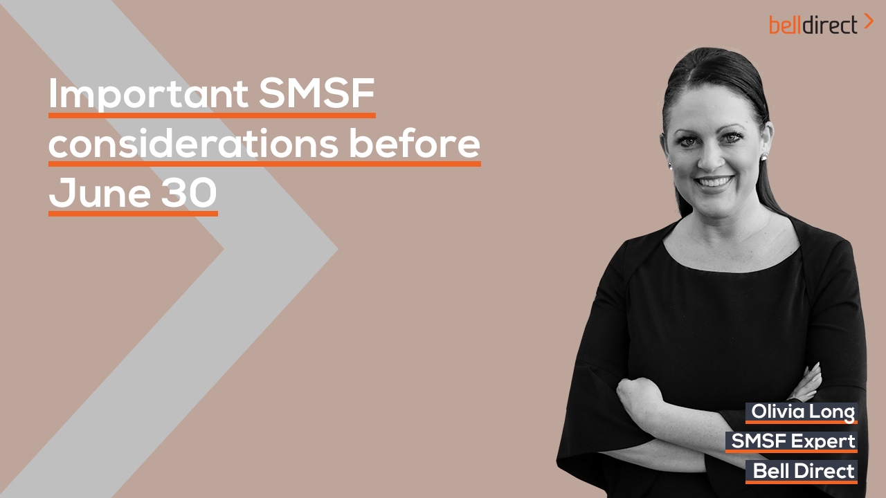 Important SMSF considerations before June 30 | Bell Direct's SMSF expert Olivia Long